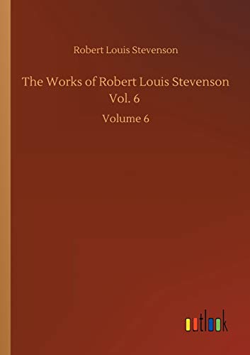 The Works of Robert Louis Stevenson Vol. 6: Volume 6