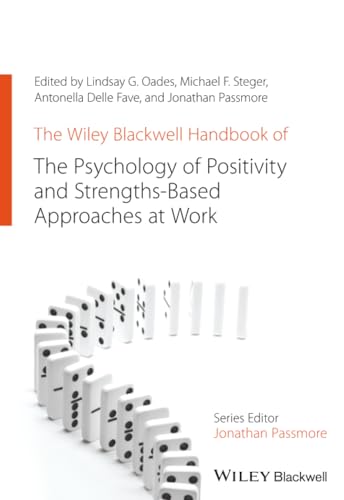 The Wiley Blackwell Handbook of the Psychology of Positivity and Strengths-Based Approaches at Work (Wiley-Blackwell Handbooks in Organizational Psychology)