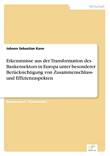 Erkenntnisse aus der Transformation des Bankensektors in Europa unter besonderer Berücksichtigung von Zusammenschluss- und Effizienzaspekten (German Edition)