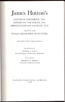 James Hutton's System of the Earth, 1785; Theory of the Earth, 1788; Observations on Granite, 1794