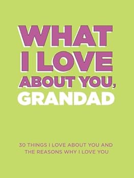 Paperback What I Love About You, Grandad: 30 Things I Love About You and the Reasons Why I Love You Fill-in-the-Blank Gift Book. Gifts for Grandad (What I Love About You Series Books) Book