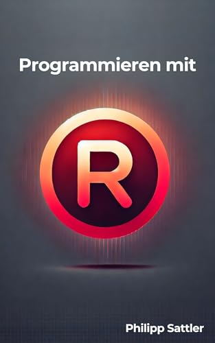 Programmieren mit R: Einfacher Einstieg in Datenanalyse und Statistik (Informatik)