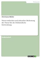 Natur Entdecken Und Erkunden. Bedeutung Der Natur Fur Die Fruhkindliche Entwicklung 365683850X Book Cover