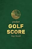 Pocket Golf Score Log Book: Handy Small 4 x 6' Travel Size Golf Scoring Notebook. A Mini Scorecard...