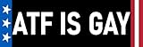 ATF is Gay Sticker Anti Government Bureau of Alcohol, Tobacco, Firearms and Explosives 2A Sticker