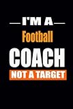 I'm a Football coach not a target: Funny Notebook Gift for Men and Women who Play Football ( Blank Lined Pages, 6x9, 120 Pages)