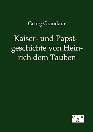 Kaiser- und Papstgeschichte von Heinrich dem Tauben (German Edition)