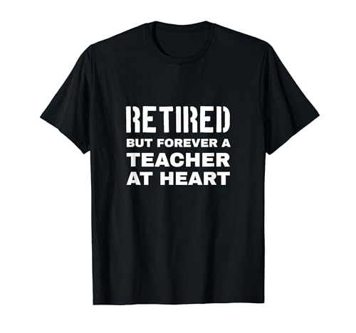 Retired But Forever A Teacher At Heart Retirement Retiring T-Shirt