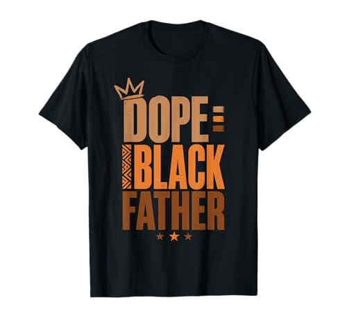Fathers Day Dope Black Father African American Pride Dad Men T-Shirt