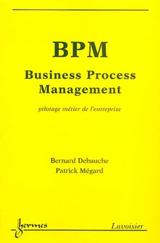 BPM Business Process Management: Pilotage métier de l'entreprise