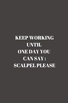 Keep Working until One Day You Can Say: Scalpel Please : Lined Notebook / Journal Gift