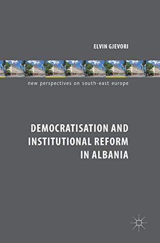 Democratisation and Institutional Reform in Albania (New Perspectives on South-East Europe)