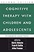 Cognitive Therapy with Children and Adolescents, Second Edition: A Casebook for Clinical Practice -  Paperback