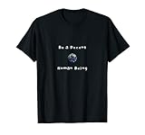 Be a Decent Human Being, Be a Good Person T-Shirt