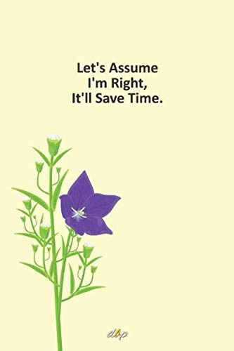  Let\'s Assume I\'m Right, It\'ll Save Time: Notebook, Lined journal 100 Pages 6 in x 9 in Cover