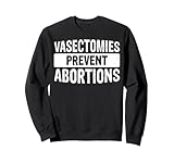 Vasectomies Prevent Abortions Sweatshirt