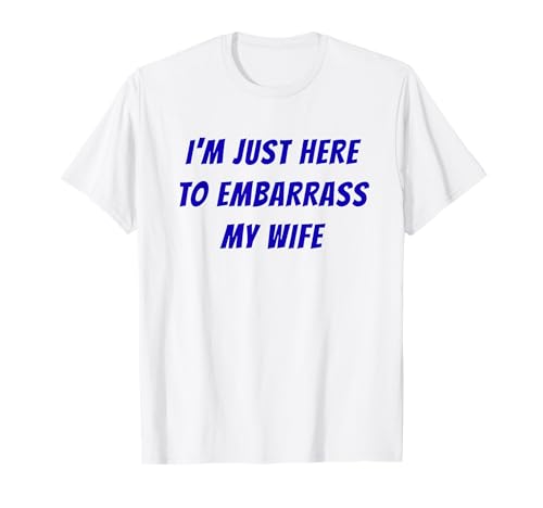Humour Funny Husband I'm Just Here to Embarrass My Wife T-Shirt