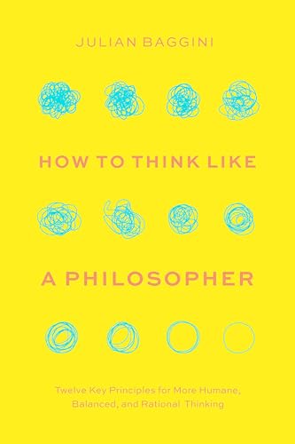How to Think like a Philosopher: Twelve Key Principles for More Humane, Balanced, and Rational Thinking