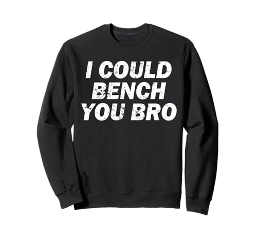I could bench you bro Funny Gym Strong Fitness Fun Gym Broma Sudadera