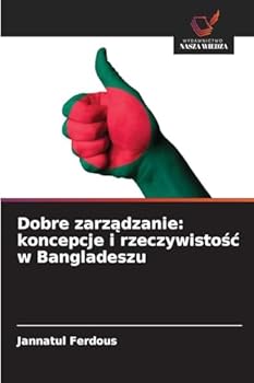 Dobre zarzadzanie: koncepcje i rzeczywistosc w Bangladeszu