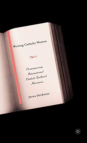 Writing Catholic Women: Contemporary International Catholic Girlhood Narratives