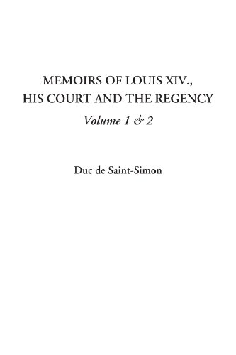 Memoirs of Louis XIV., His Court and the Regency, Volume 1 & 2