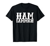 Ham Sammich Shirt | Funny Sandwich Got Any Ham? Meme T-Shirt