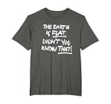 THE EARTH IS FLAT DIDN'T YOU KNOW THAT TEE