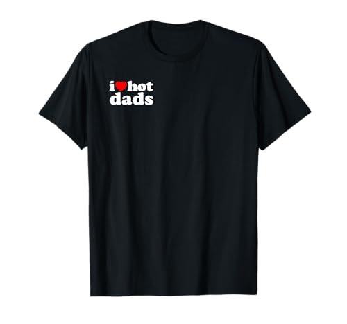 I Love Hot Dads Camiseta