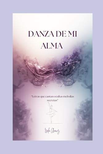 Danza De Mi Alma: “Letras que cantan ocultas melodías secretas” (Spanish Edition)