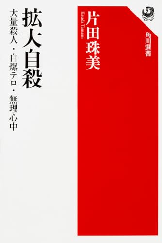 拡大自殺 大量殺人・自爆テロ・無理心中 (角川選書 590) - 片田 珠美