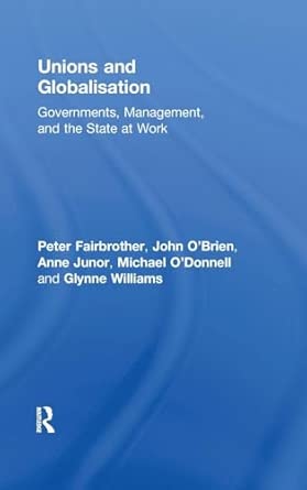 Unions and Globalisation: Governments, Management, and the State at Work Unions and Globalisation: Governments, Management, and the State at Work book cover
