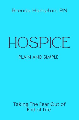 Hospice Plain & Simple: The Essential Guide To Death & Dying (Hospice Plain and Simple)