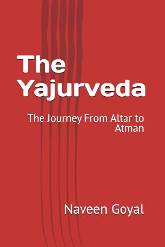 The Yajurveda: The Journey From Altar To Atman (The Vedic Wisdom)
