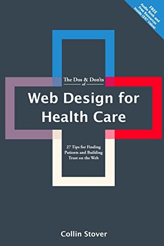 The Dos & Don'ts of Web Design for Health Care: 27 Tips for Finding Patients and Building Trust on the Web
