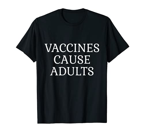 Pro-vaccination immunisation "Vaccines Cause Adults" T-Shirt