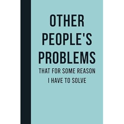 Other People's Problems That For Some Reason I Have To Solve