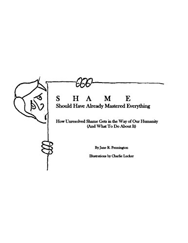 SHAME: Should Have Already Mastered Everything: How Unresolved Shame Gets in the Way of Our Humanity (and what to do...