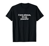 Me encanta el silencio, es tan pacífico Camiseta