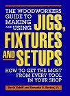 The Woodworkers Guide to Making and Using Jigs, Fixtures and Setups: How to Get the Most from Every Tool in Your Shop by David Schiff (1992-11-02)