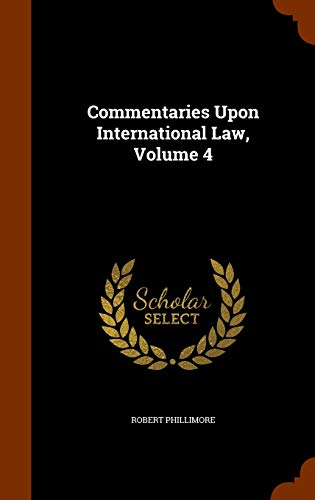 Commentaries Upon International Law, Volume 4 1343644127 Book Cover