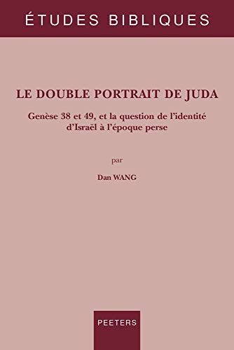 Le Double Portrait De Juda: Genese 38 Et 49, Et La Question De L'identite D'israel a L'epoque Perse (Etudes Bibliques, 93) (French Edition)