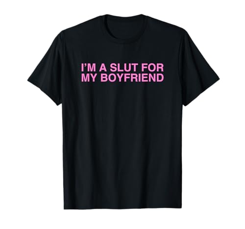I'm A Slut for My Boyfriend Funny Y2K Couple Satire Slay T-Shirt