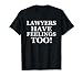 Lawyers Have Feelings Too! Funny Gift for Attorney Lawyer T-Shirt
