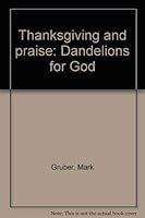 Thanksgiving and praise: Dandelions for God 1886565066 Book Cover