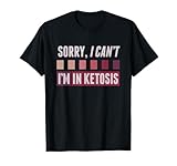 Keto T Shirt "Sorry, I Can't, I'm in Ketosis" - Men & Women T-Shirt