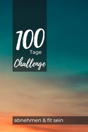100 Tage Challenge - Abnehm- und Diättagebuch: Motivierendes Tagebuch, um deine Abnehm-, Diät- und Fitnessziele zu erreichen