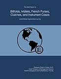  The 2022 Report on Billfolds, Wallets, French Purses, Clutches, and Instrument Cases: World Market Segmentation by City