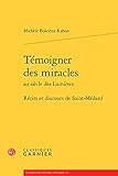 FRE-TEMOIGNER DES MIRACLES AU: Recits Et Discours de Saint-Medard (Litterature, Histoire, Politique, Band 19)