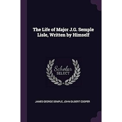 The Life of Major J.G. Semple Lisle, Written by Himself